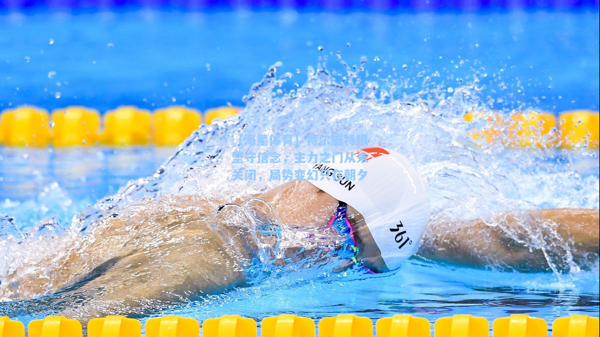 【海星体育】特尔施特根坚守信念，主力之门从未关闭，局势变幻只在朝夕