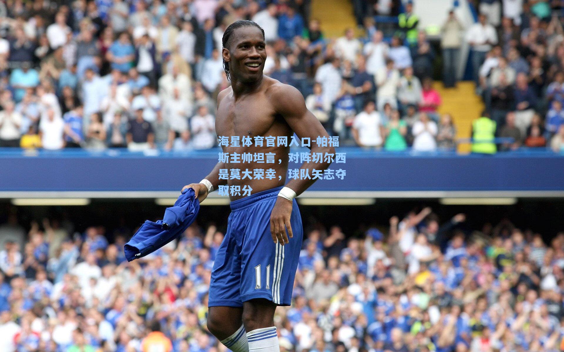 海星体育官网入口-帕福斯主帅坦言，对阵切尔西是莫大荣幸，球队矢志夺取积分