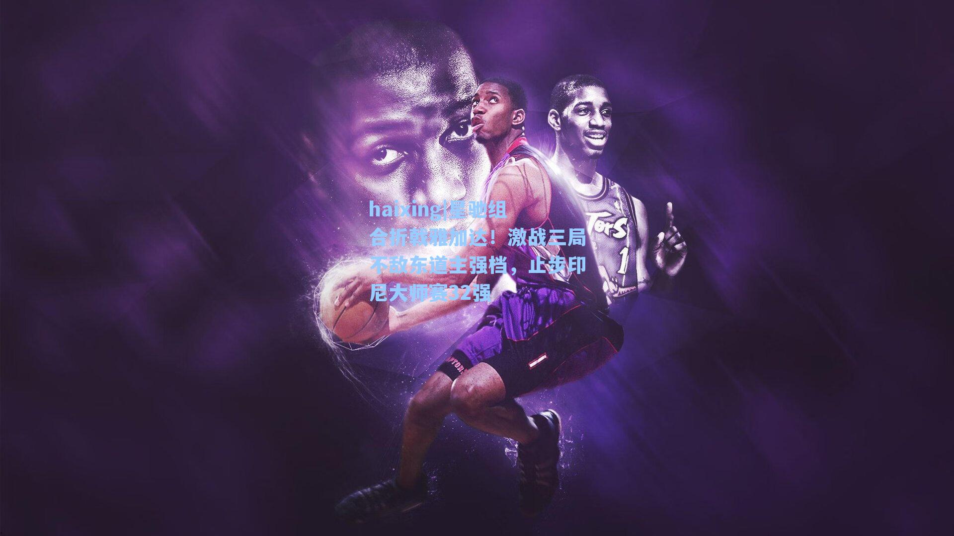 星驰组合折戟雅加达！激战三局不敌东道主强档，止步印尼大师赛32强