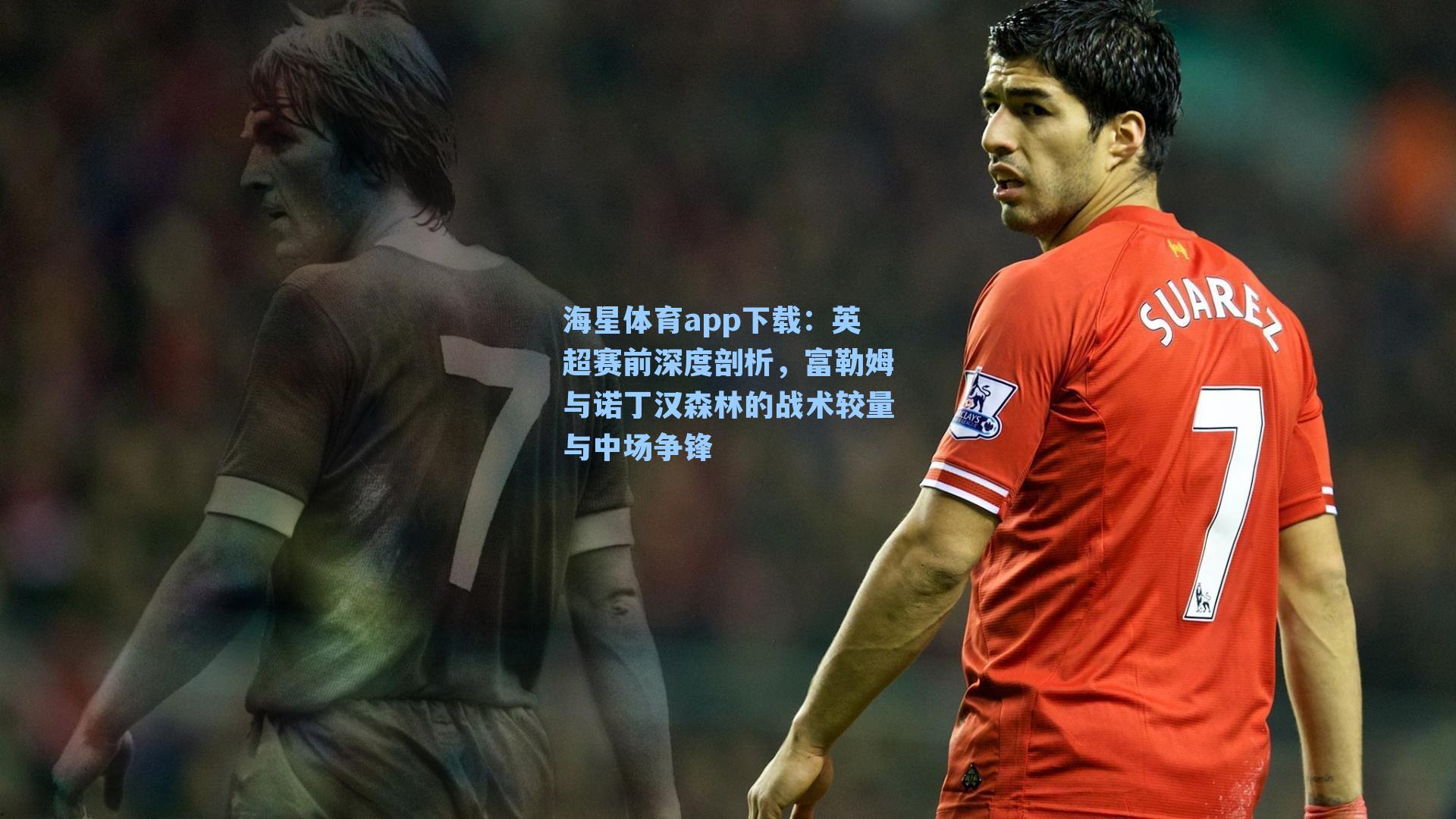 英超赛前深度剖析，富勒姆与诺丁汉森林的战术较量与中场争锋