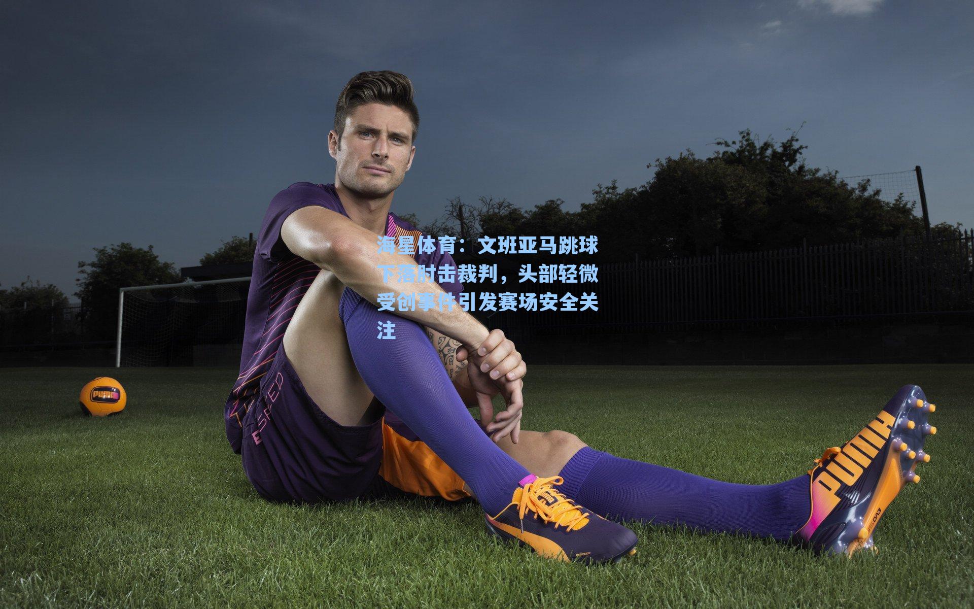 文班亚马跳球下落肘击裁判,头部轻微受创事件引发赛场安全关注