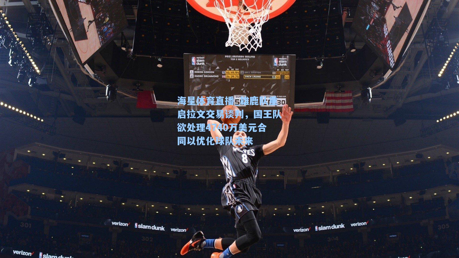 海星体育直播_雄鹿队重启拉文交易谈判，国王队欲处理4740万美元合同以优化球队未来