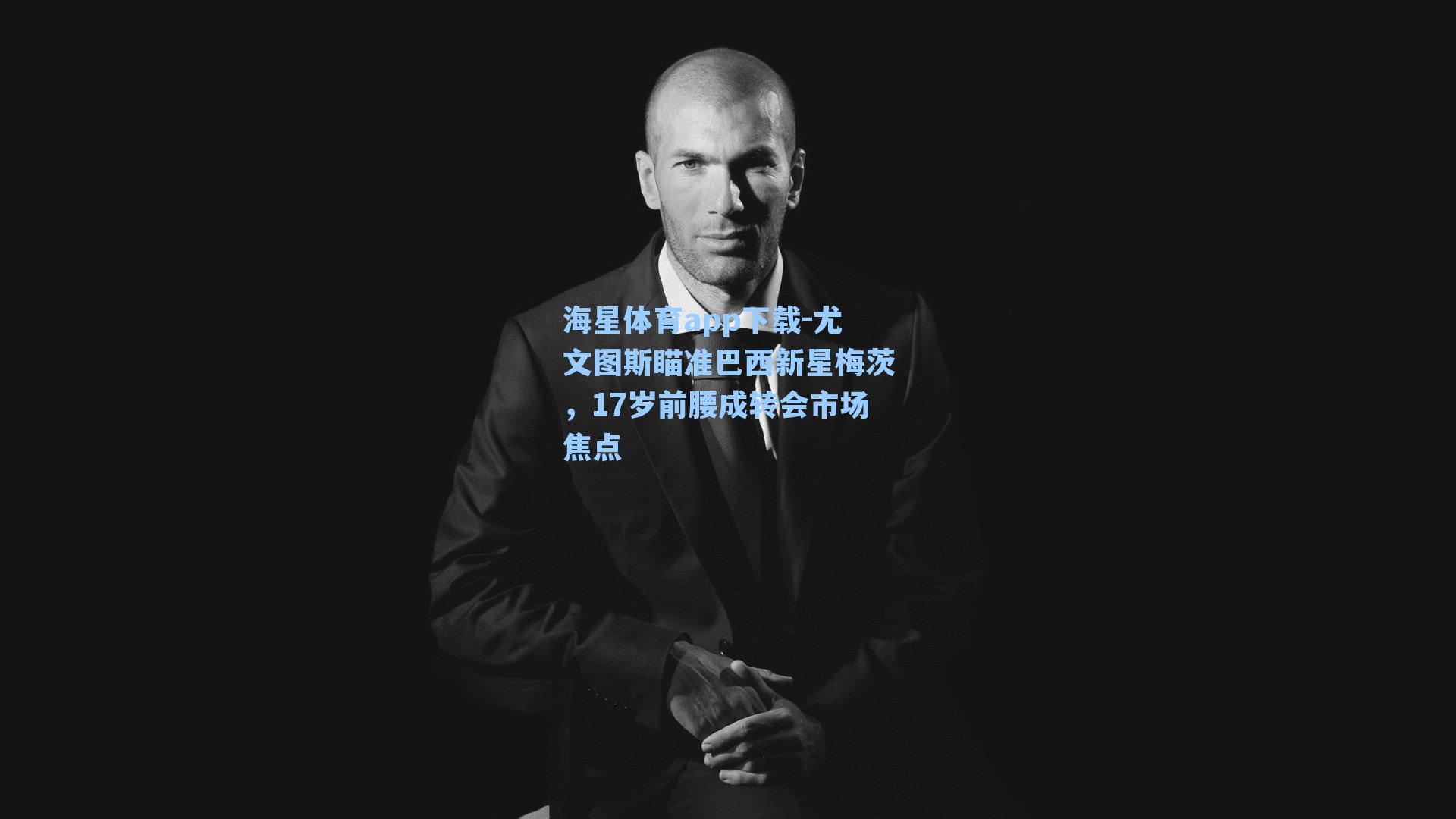 尤文图斯瞄准巴西新星梅茨，17岁前腰成转会市场焦点