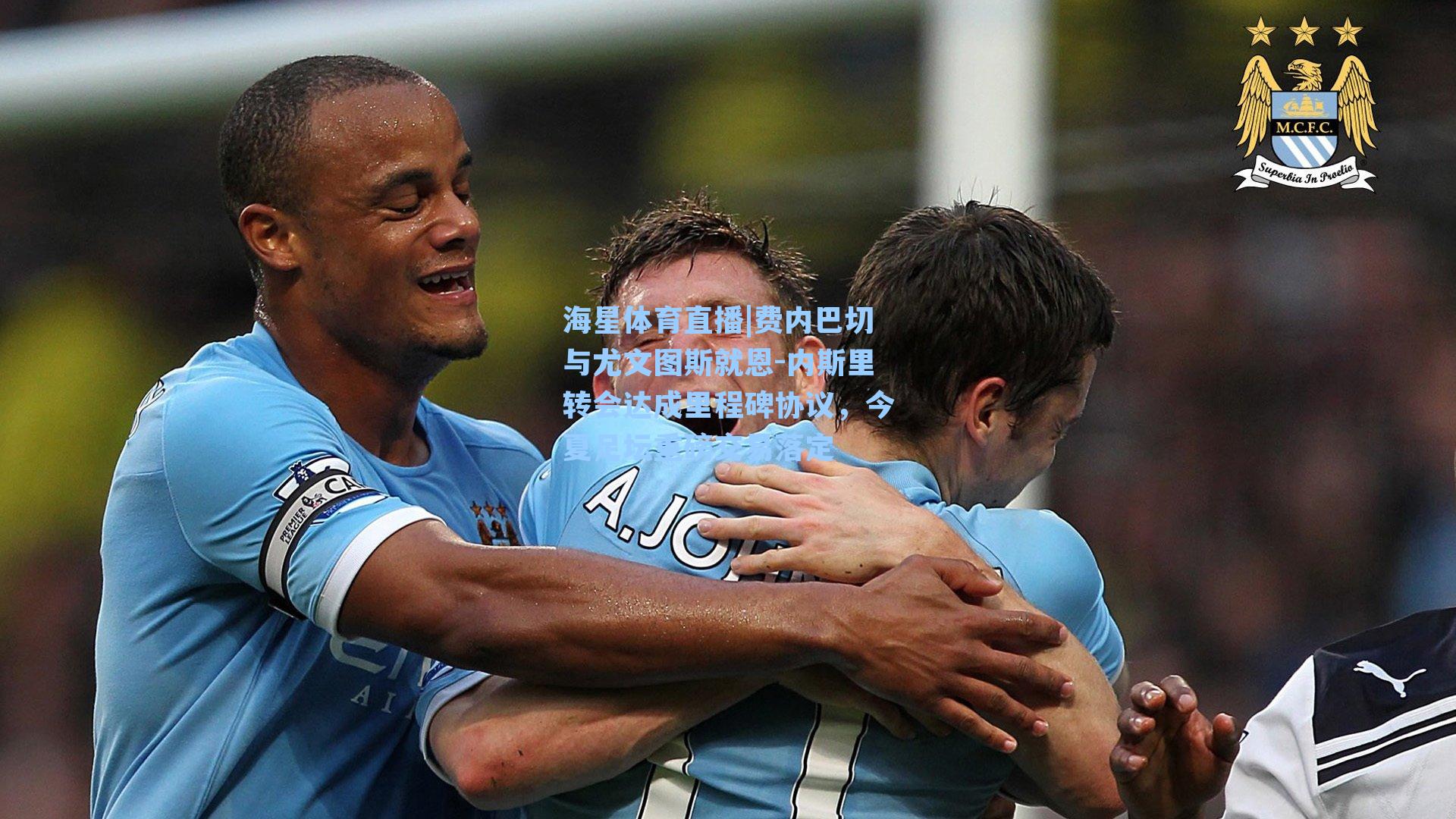 海星体育直播|费内巴切与尤文图斯就恩-内斯里转会达成里程碑协议，今夏足坛重磅交易落定