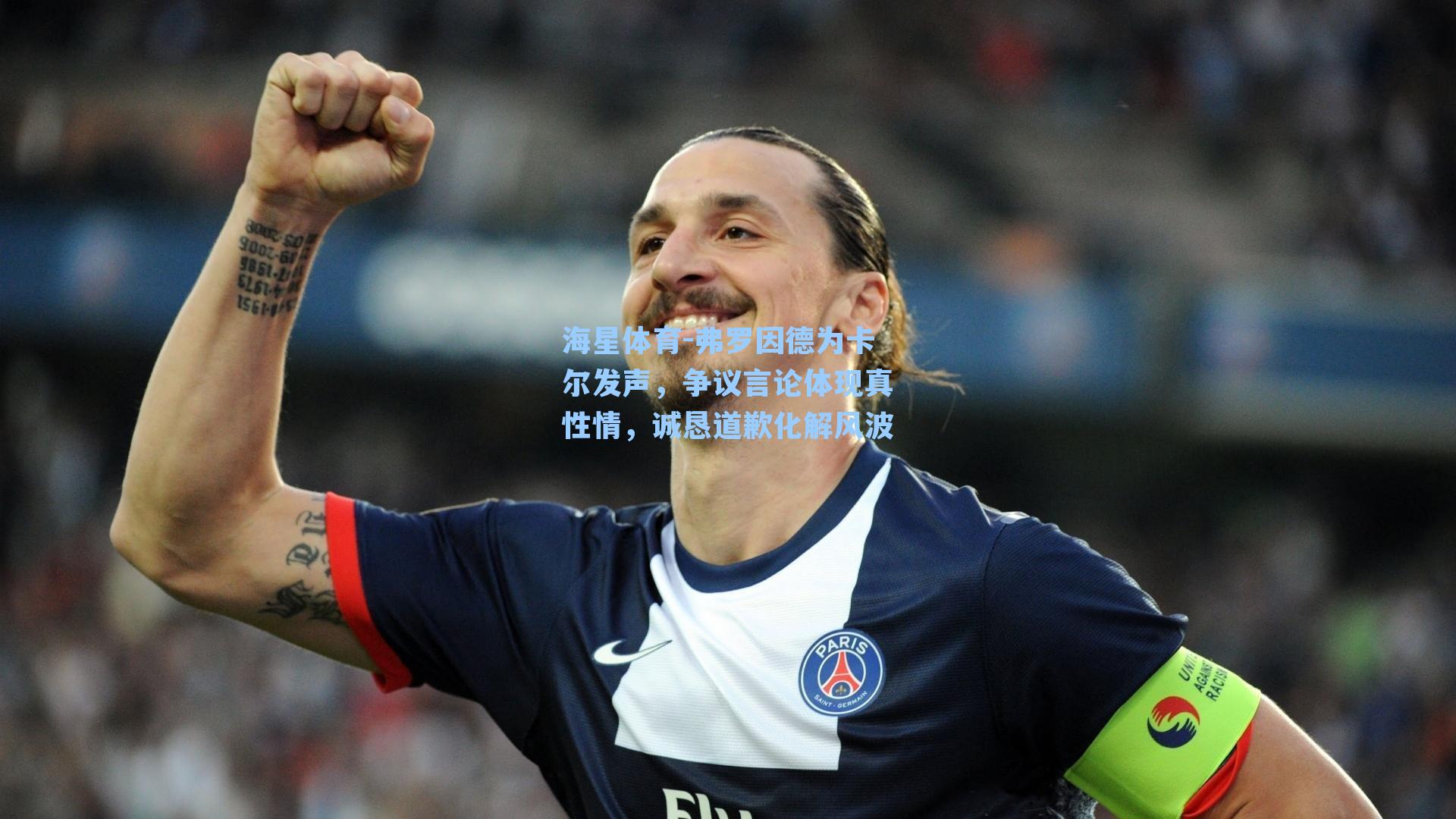 海星体育-弗罗因德为卡尔发声，争议言论体现真性情，诚恳道歉化解风波